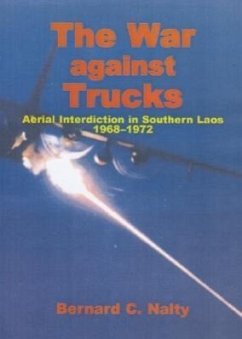 The War Against Trucks: Aerial Interdiction in Southern Laos, 1968-1972 - Nalty, Bernard C.