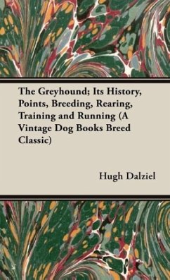 The Greyhound; Its History, Points, Breeding, Rearing, Training and Running (A Vintage Dog Books Breed Classic) - Dalziel, Hugh