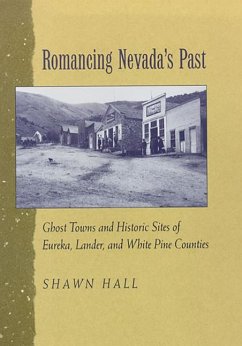 Romancing Nevada's Past: Ghost Towns and Historic Sites of Eureka, Lander, and White Pine Counties - Hall, Shawn