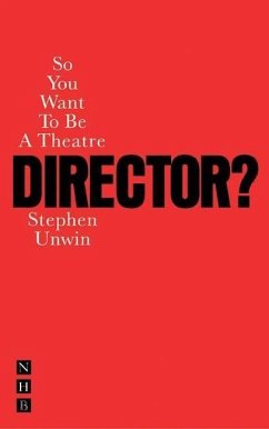 So You Want To Be A Theatre Director? - Unwin, Stephen