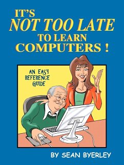 It's Not Too Late to Learn Computers - Byerley, Sean