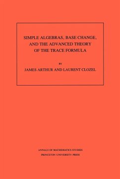 Simple Algebras, Base Change, and the Advanced Theory of the Trace Formula. (AM-120), Volume 120 - Arthur, James; Clozel, Laurent