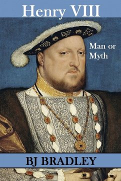 Henry VIII - Man or Myth - Bradley, B. J.