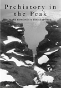 Prehistory in the Peak - Edmonds, Mark; Seabourne, Tim