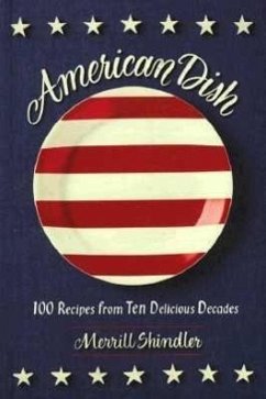 American Dish: 100 Recipes from Ten Delicious Decades - Shindler, Merrill