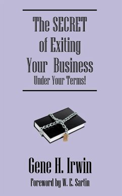 The SECRET of Exiting Your Business.Under Your Terms! - Irwin, Gene H.