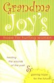 Grandma Joy's Hope for Hurting Women: Healing the Wounds of the Past & Gaining Hope for the Future