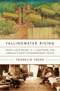 Fallingwater Rising: Frank Lloyd Wright, E. J. Kaufmann, and America's Most Extraordinary House - Toker, Franklin