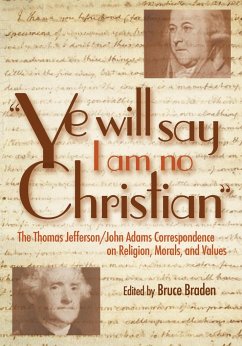 Ye Will Say I Am No Christian: The Thomas Jefferson/John Adams Correspondence on Religion, Morals, and Values