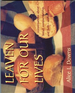 Leaven for Our Lives: Conversations about Bread, Companionship, and Faith - With Recipes - Downs, Alice