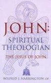 John: Spiritual Theologian: The Jesus of John