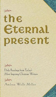 The Eternal Present: Daily Readings from Today's Most Inspiring Christian Writers - Miller, Andrea Wells