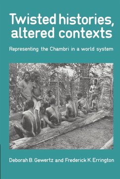 Twisted Histories, Altered Contexts - Gewertz, Deborah B.; Errington, Frederick; Errington, Frederick K.