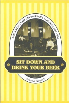Sit Down and Drink Your Beer: Regulating Vancouver's Beer Parlours, 1925-1954 - Campbell, Robert A.