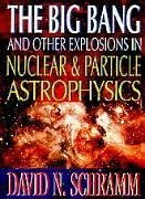The Big Bang and Other Explosions in Nuclear and Particle Astrophysics