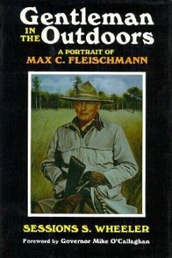 Gentleman in the Outdoors: A Portrait of Max C. Fleischmann - Wheeler, Sessions S.