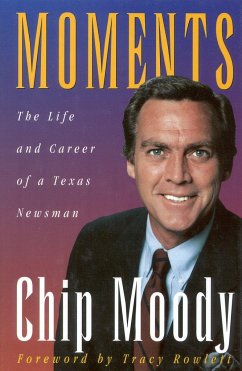 Moments: The Life and Career of a Texas Newsman - Moody, Chip
