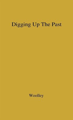 Digging Up the Past. - Woolley, Charles Leonard; Woolley, Leonard; Unknown