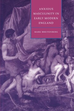 Anxious Masculinity in Early Modern England - Breintenberg, Mark; Breitenberg, Mark