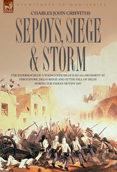 Sepoys, Siege & Storm - The experiences of a young officer of H.M.'s 61st Regiment at Ferozepore, Delhi Ridge and at the fall of Delhi during the Indian Mutiny 1857 - Griffiths, Charles John