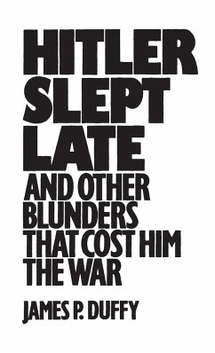 Hitler Slept Late and Other Blunders That Cost Him the War - Duffy, James