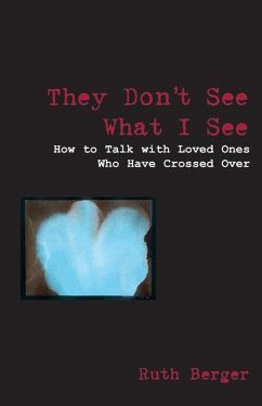 They Don't See What I See: How to Talk with Loved Ones Who Have Crossed Over - Berger, Ruth