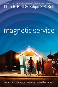 Magnetic Service: Secrets for Creating Passionately Devoted Customers - Bell, Chip R.; Bell, Bilijack R.