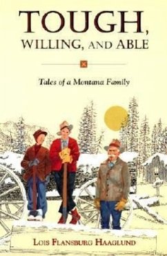 Tough, Willing, and Able: Tales of a Montana Family - Haaglund, Lois Flansburg