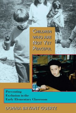 Children Who Are Not Yet Peaceful: Preventing Exclusion in the Early Elementary Classroom - Goertz, Donna Bryant