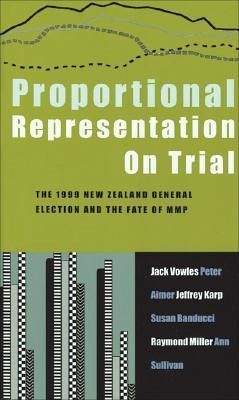 Proportional Representation on Trial: New Zealand's Second Mmp Election and After - Aimer, Peter; Vowles, Jack; Banducci, Susan