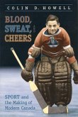 Blood, Sweat, and Cheers: Sport and the Making of Modern Canada