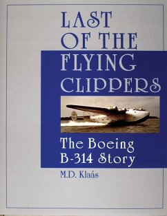 Last of the Flying Clippers: The Boeing B-314 Story - Klaás, M. D.