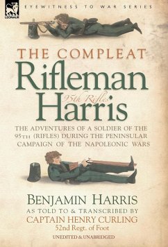 THE COMPLEAT RIFLEMAN HARRIS - THE ADVENTURES OF A SOLDIER OF THE 95TH (RIFLES) DURING THE PENINSULAR CAMPAIGN OF THE NAPOLEONIC WARS