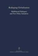 Reshaping Globalization: Multilateral Dialogues and New Policy Initiatives