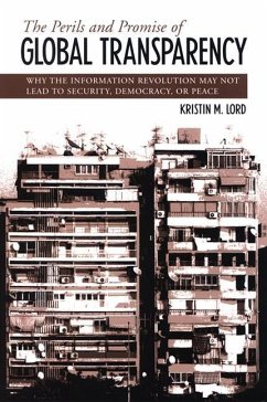 The Perils and Promise of Global Transparency: Why the Information Revolution May Not Lead to Security, Democracy, or Peace - Lord, Kristin M.