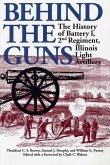 Behind the Guns: The History of Battery I, 2nd Regiment, Illinois Light Artillery