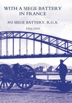 WITH A SIEGE BATTERY IN FRANCE. 303 SIEGE BATTERY, R.G.A 1916-1919 - ed Maj J. O. K Delap