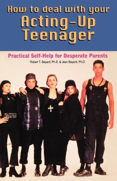 How to Deal With Your Acting-Up Teenager - Bayard, Robert Ph. D.; Bayard, Jean Ph. D.