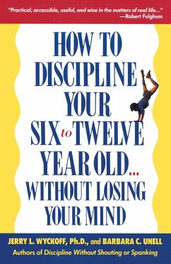How to Discipline Your Six to Twelve Year Old . . . Without Losing Your Mind - Unell, Barbara C; Wyckoff, Jerry