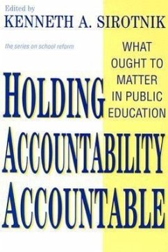 Holding Accountability Accountable: What Ought to Matter in Public Education - Sirotnik, Kenneth A.
