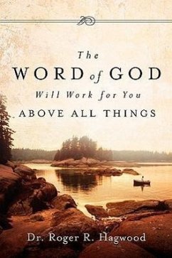 The Word of God Will Work For You Above All Things - Hagwood, Roger R.