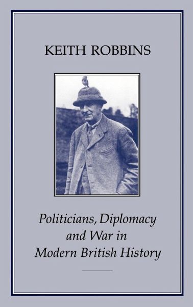 Politicians, Diplomacy & War in Modern British History Politicians, Diplomacy & War in Modern British History