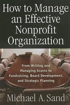How to Manage an Effective Nonprofit Organization: From Writing an Managing Grants to Fundraising, Board Development, and Strategic Planning - Sand, Michael A.