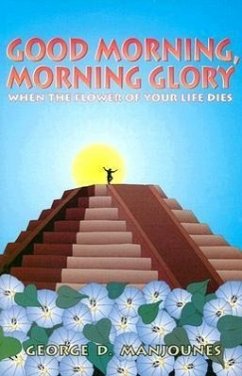Good Morning, Morning Glory: When the Flower of Your Life Dies - Manjounes, George