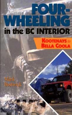 Four-Wheeling in the BC Interior: The Kootenays to Bella Coola - Bostwick, Mark