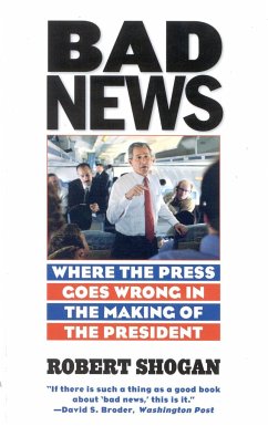 Bad News: Where the Press Goes Wrong in the Making of the President - Shogan, Robert