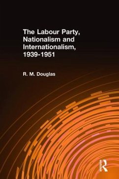 The Labour Party, Nationalism and Internationalism, 1939-1951 - Douglas, R M