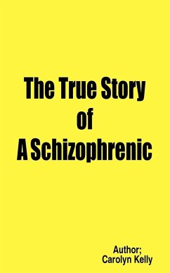 The True Story of a Schizophrenic - Kelly, Carolyn