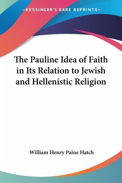The Pauline Idea of Faith in Its Relation to Jewish and Hellenistic Religion - Hatch, William Henry Paine