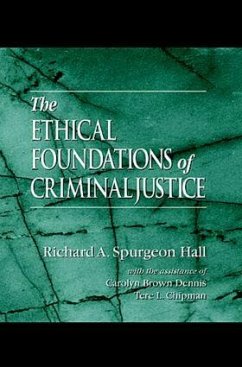 The Ethical Foundations of Criminal Justice - Spurgeon Hall, Richard A; Dennis, Carolyn Brown; Chipman, Tere L